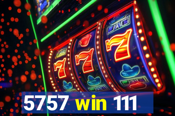 5757 win 111